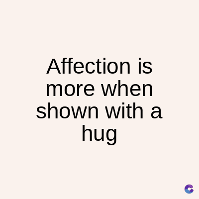Affection is
more when
shown with a
hug
C