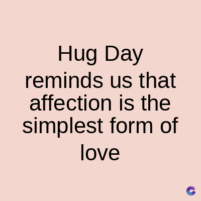 Hug Day
reminds us that
affection is the
simplest form of
love
C