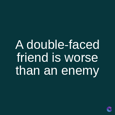 A double-faced
friend is worse
than an enemy
