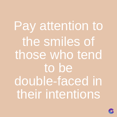 Pay attention to
the smiles of
those who tend
to be
double-faced in
their intentions