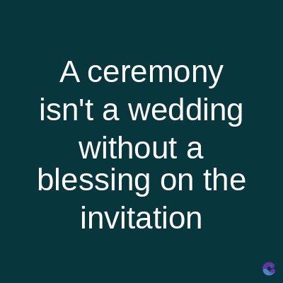 A ceremony
isn't a wedding
without a
blessing on the
invitation