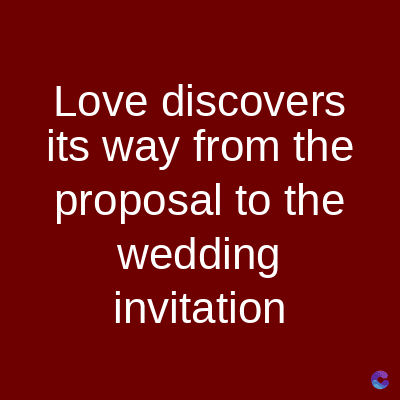 Love
discovers
its way from the
proposal to the
wedding
invitation
