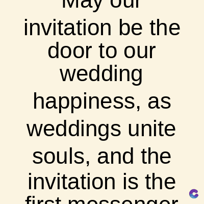 invitation be the
door to our
wedding
happiness, as
weddings unite
souls, and the
invitation is the
first m