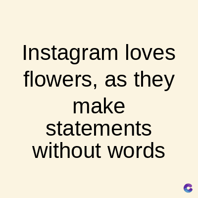 Instagram loves
flowers, as they
make
statements
without words
C