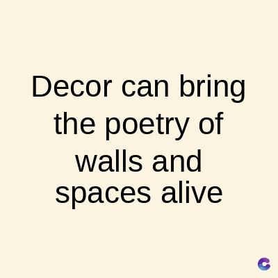 Decor can bring
the poetry of
walls and
spaces alive
C