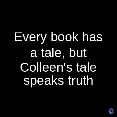 Every book has
a tale, but
Colleen's tale
speaks truth