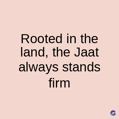 Rooted in the
land, the Jaat
always stands
firm
C