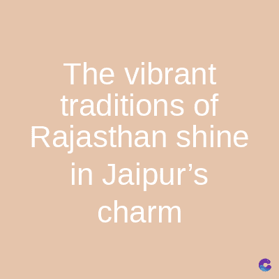 The vibrant
traditions of
Rajasthan shine
in Jaipur's
charm