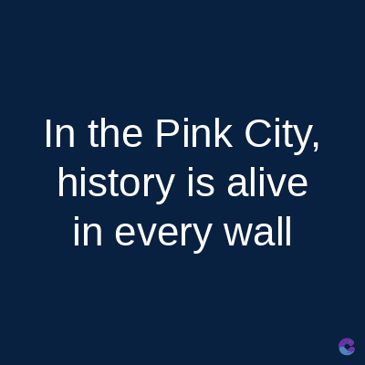 In the Pink City,
history is alive
in every wall