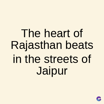 The heart of
Rajasthan beats
in the streets of
Jaipur
C