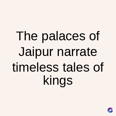 The palaces of
Jaipur narrate
timeless tales of
kings
C