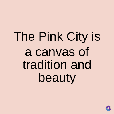 The Pink City is
a canvas of
tradition and
beauty
C