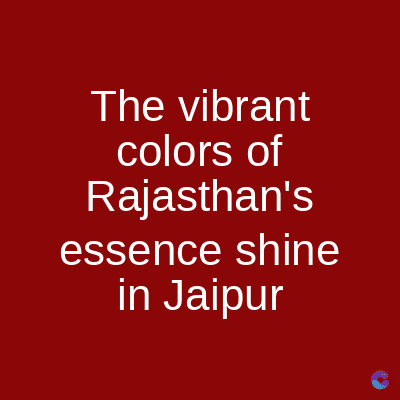 The vibrant
colors of
Rajasthan's
essence shine
in Jaipur