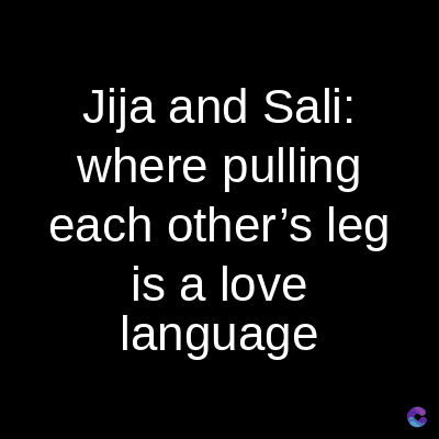 Jija and Sali:
where pulling
each other's leg
is a love
language