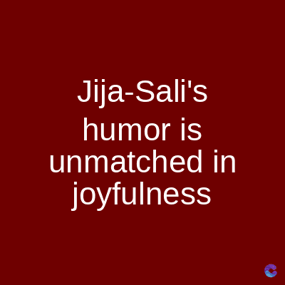 Jija-Sali's
humor is
unmatched in
joyfulness