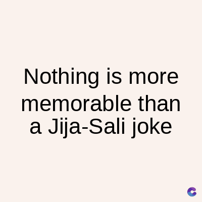 Nothing is more
memorable than
a Jija-Sali joke
C
