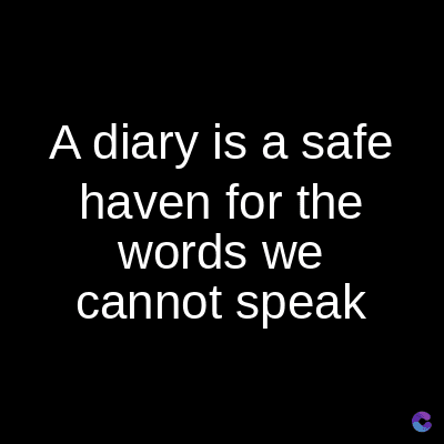 A diary is a safe
haven for the
words we
cannot speak