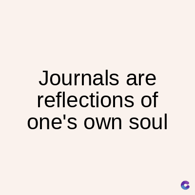 Journals are
reflections of
one's own soul
C