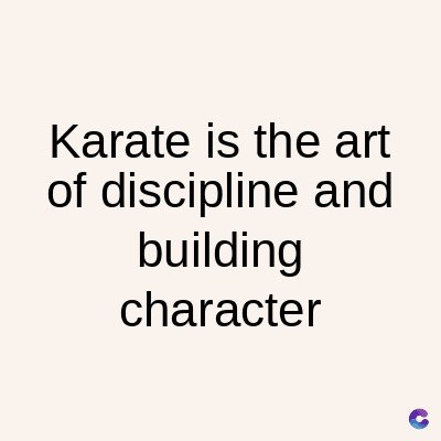 Karate is the art
of discipline and
building
character
C
