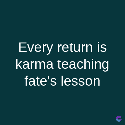 Every return is
karma teaching
fate's lesson