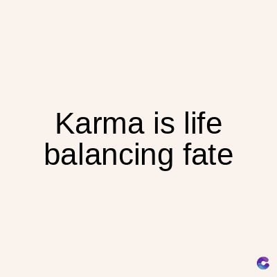 Karma is life
balancing fate
C