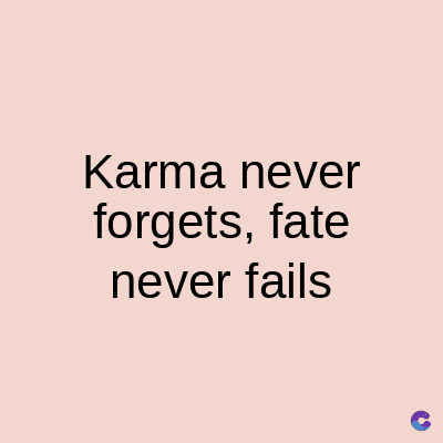 Karma never
forgets, fate
never fails
C