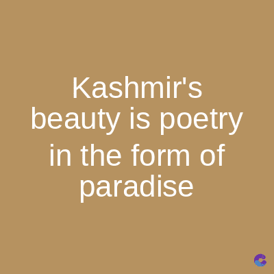 Kashmir's
beauty is poetry
in the form of
paradise