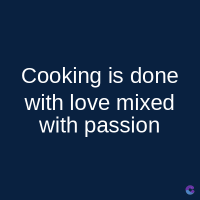 Cooking is done
with love mixed
with passion