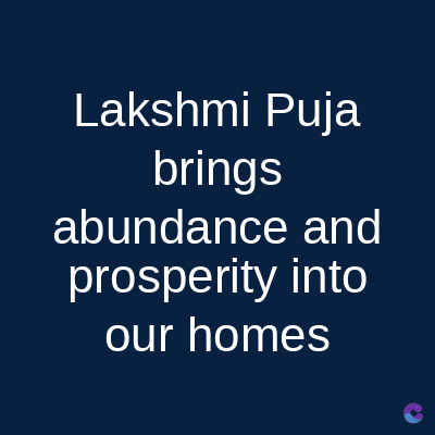 Lakshmi Puja
brings
abundance and
prosperity into
our homes