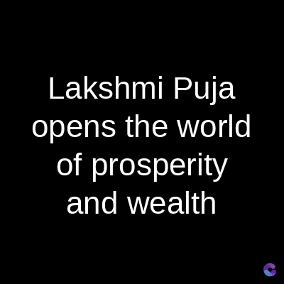 Lakshmi Puja
opens the world
of prosperity
and wealth