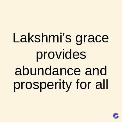 Lakshmi's grace
provides
abundance and
prosperity for all
C
