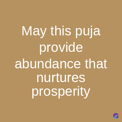 May this puja
provide
abundance that
nurtures
prosperity