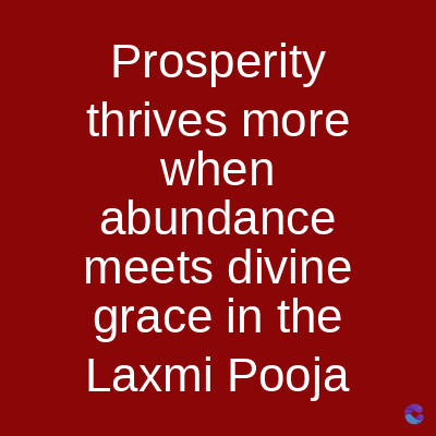 Prosperity
thrives more
when
abundance
meets divine
grace in the
Laxmi Pooja