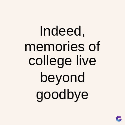 Indeed,
memories of
college live
beyond
goodbye
C