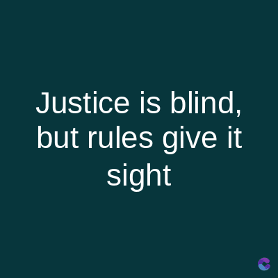 Justice is blind,
but rules give it
sight