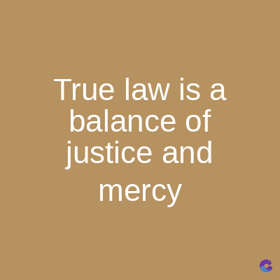 True law is a
balance of
justice and
mercy