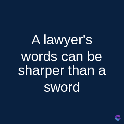 A lawyer's
words can be
sharper than a
sword