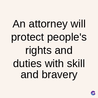 An attorney will
protect people's
rights and
duties with skill
and bravery
C
