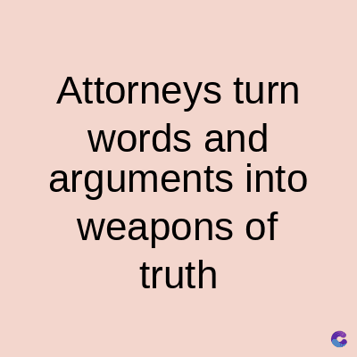 Attorneys turn
words and
arguments into
weapons of
truth
C