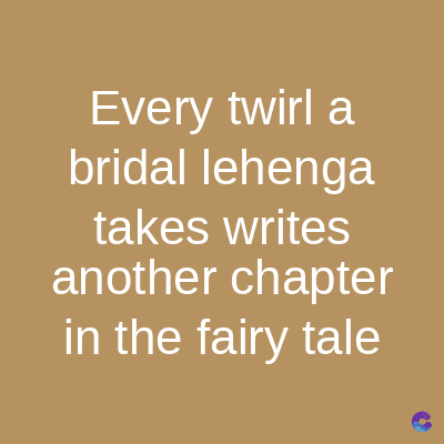 Every twirl a
bridal lehenga
takes writes
another chapter
in the fairy tale