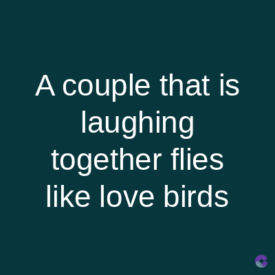 A couple that is
laughing
together flies
like love birds