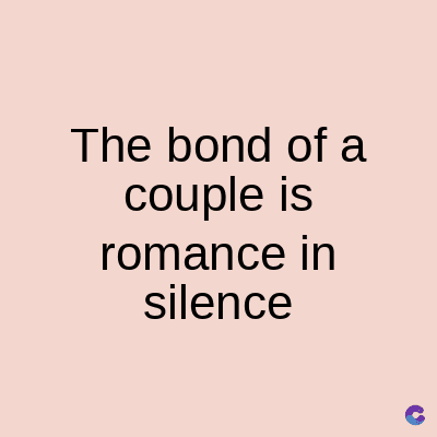 The bond of a
couple is
romance in
silence
C
