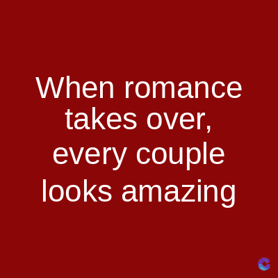 When romance
takes over,
every couple
looks amazing