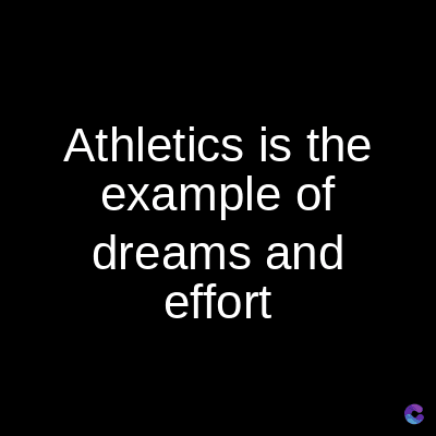 Athletics is the
example of
dreams and
effort