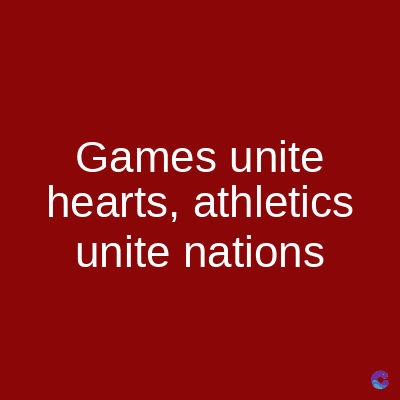 Games unite
hearts, athletics
unite nations