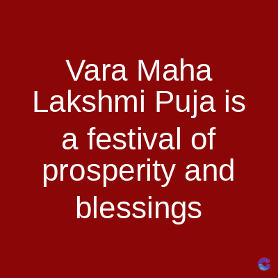 Vara Maha
Lakshmi Puja is
a festival of
prosperity and
blessings