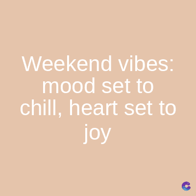 Weekend vibes:
mood set to
chill, heart set to
joy