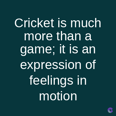 Cricket is much
more than a
game; it is an
expression of
feelings in
motion