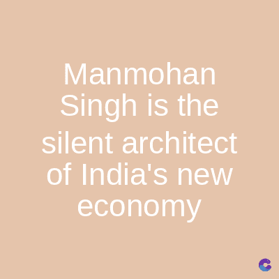 Manmohan
Singh is the
silent architect
of India's new
economy