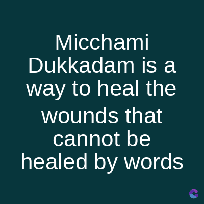 Micchami
Dukkadam is a
way to heal the
wounds that
cannot be
healed by words